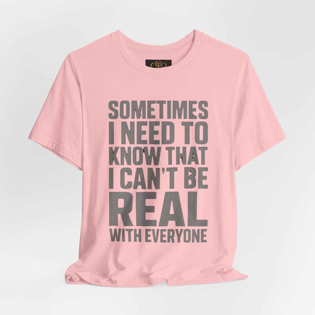 T-Shirt — "Sometimes I Need to Know I Can't Be Real With Everyone" Graphic Tee