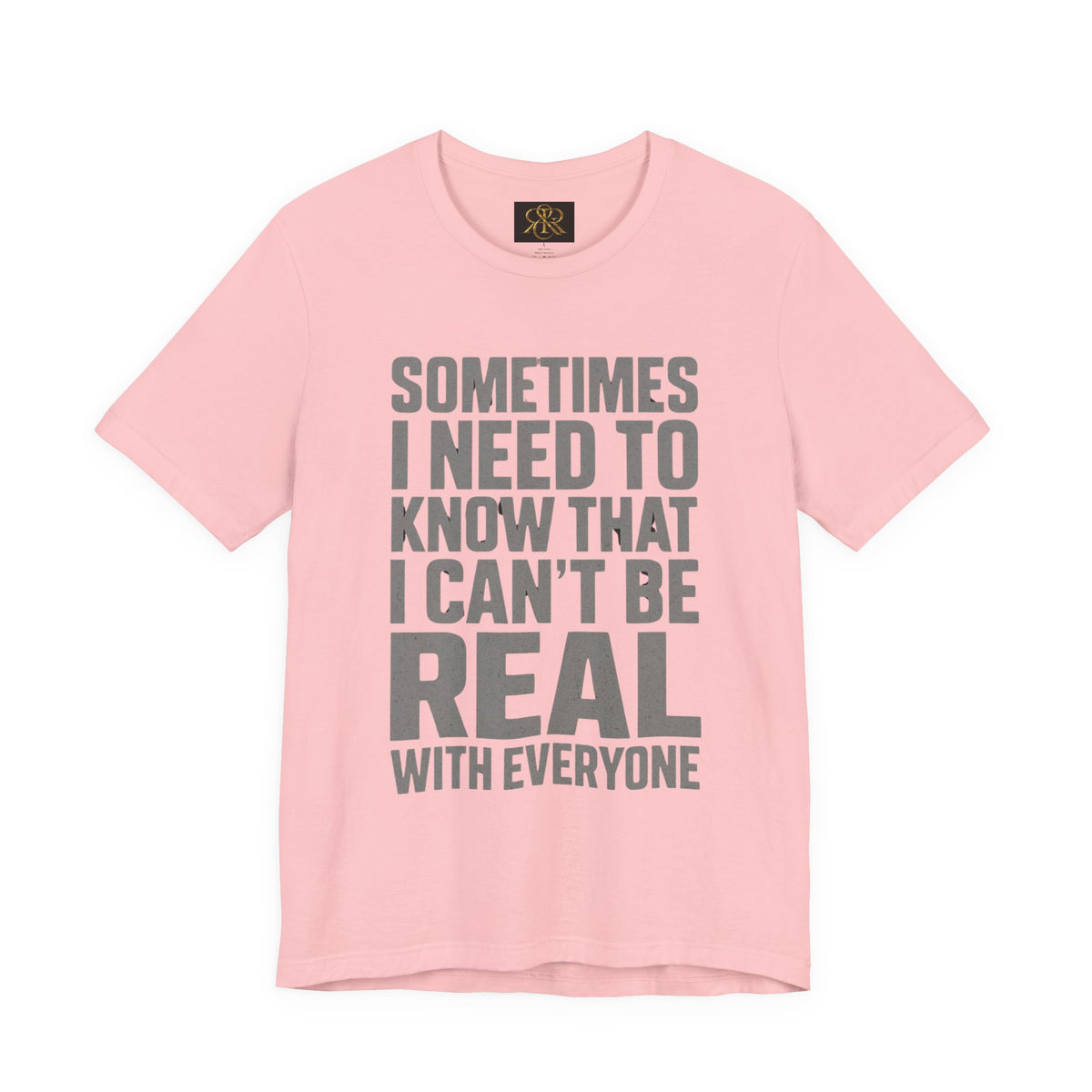 T-Shirt — "Sometimes I Need to Know I Can't Be Real With Everyone" Graphic Tee
