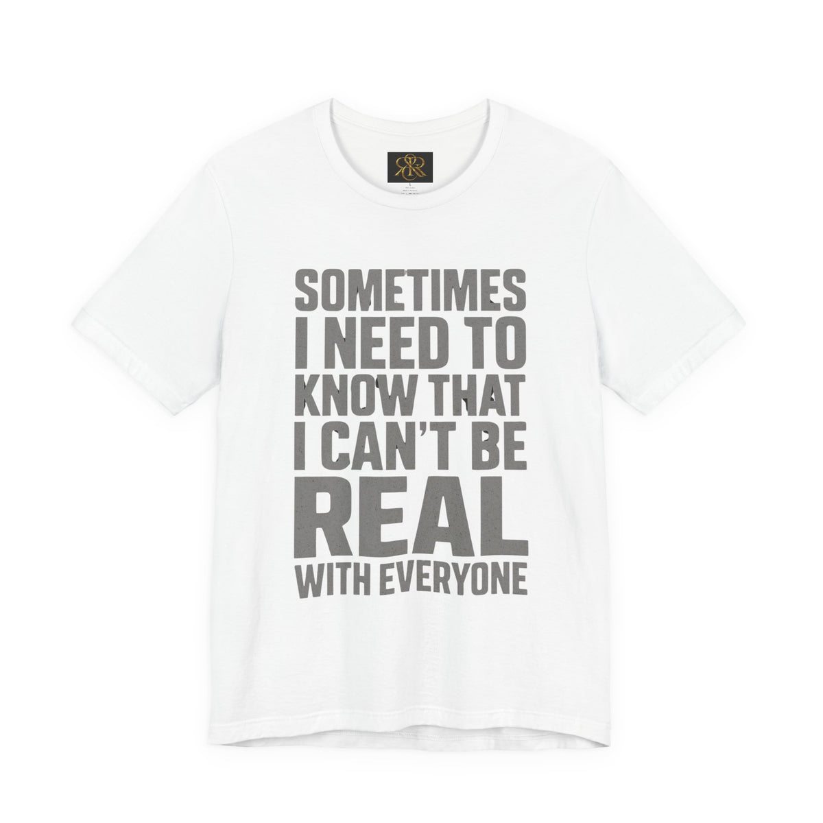 T-Shirt — "Sometimes I Need to Know I Can't Be Real With Everyone" Graphic Tee