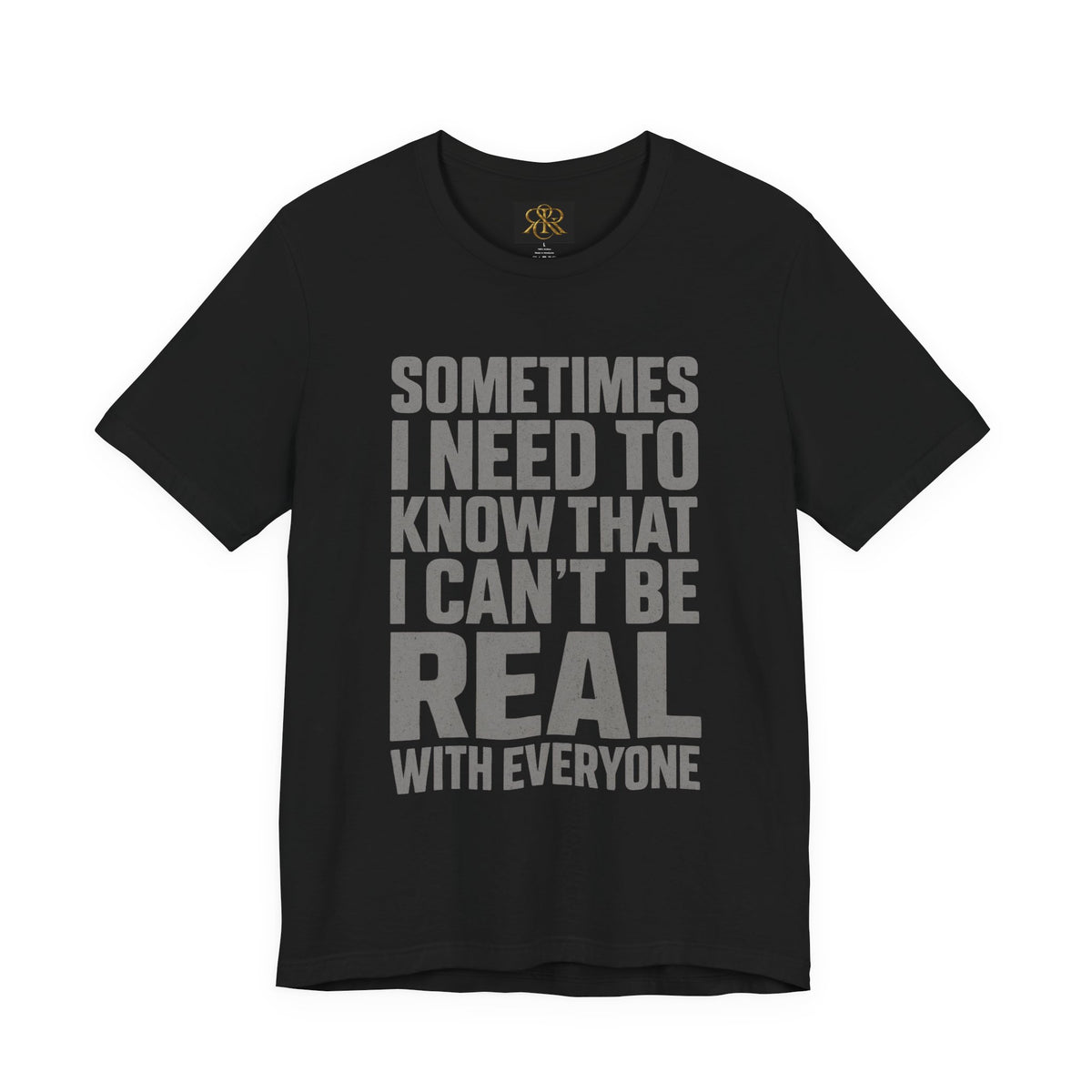 T-Shirt — "Sometimes I Need to Know I Can't Be Real With Everyone" Graphic Tee