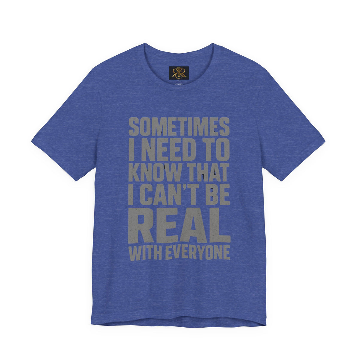 T-Shirt — "Sometimes I Need to Know I Can't Be Real With Everyone" Graphic Tee