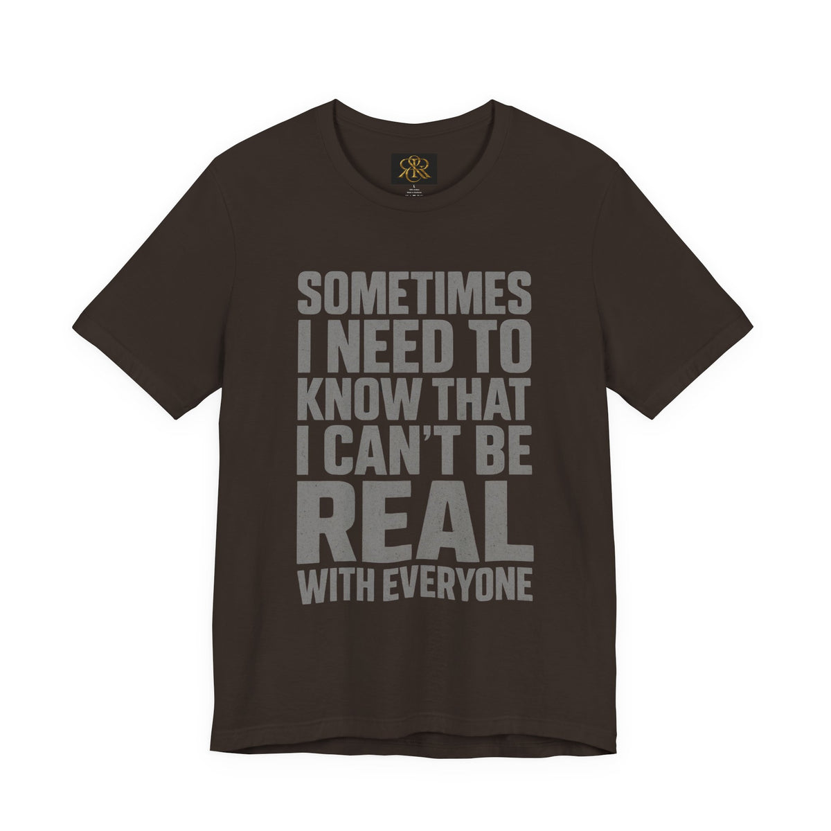 T-Shirt — "Sometimes I Need to Know I Can't Be Real With Everyone" Graphic Tee