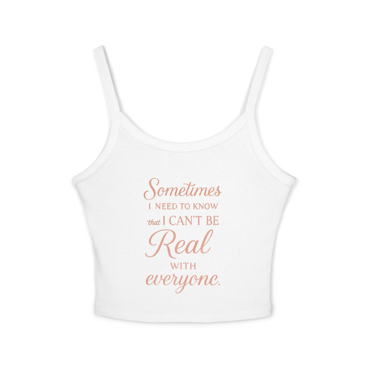 Spaghetti Tank Top — "Sometimes I Need to Know I Can't Be Real with Everyone" Feminine Crop