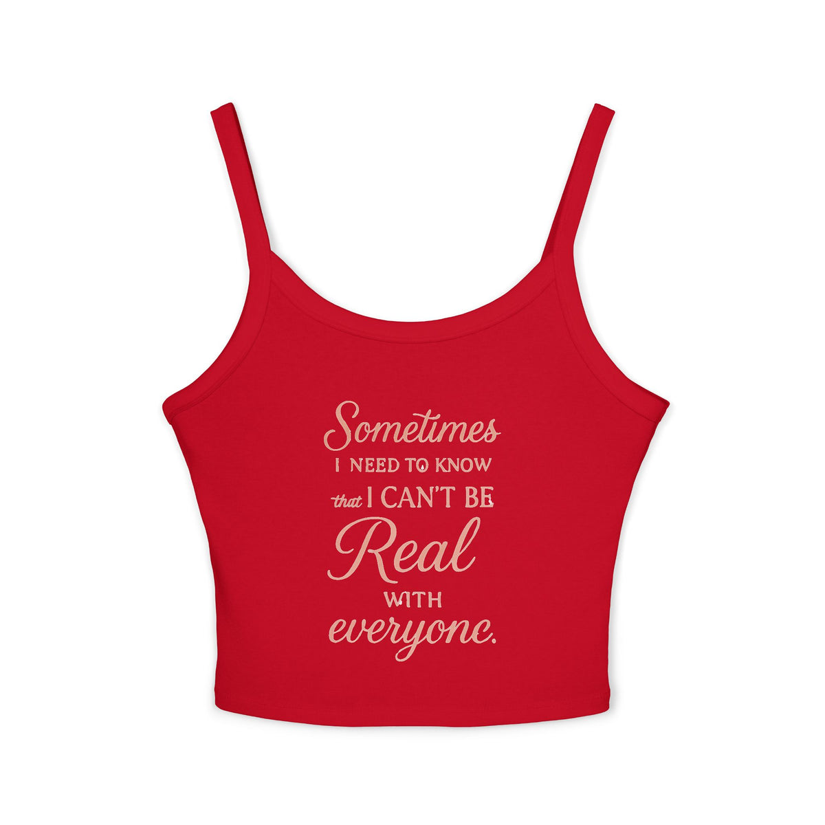 Spaghetti Tank Top — "Sometimes I Need to Know I Can't Be Real with Everyone" Feminine Crop