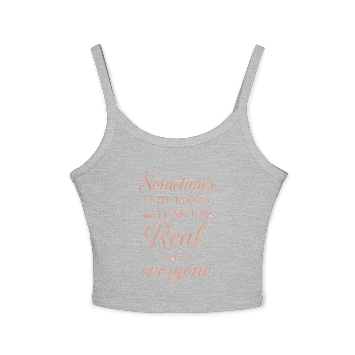 Spaghetti Tank Top — "Sometimes I Need to Know I Can't Be Real with Everyone" Feminine Crop