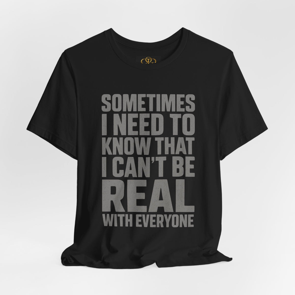 T-Shirt — "Sometimes I Need to Know I Can't Be Real With Everyone" Graphic Tee