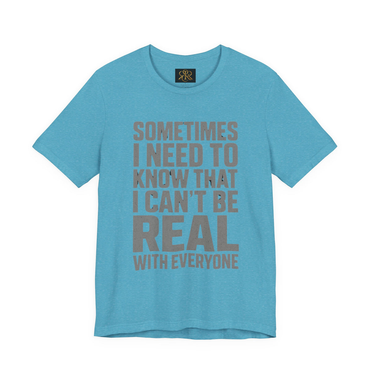 T-Shirt — "Sometimes I Need to Know I Can't Be Real With Everyone" Graphic Tee