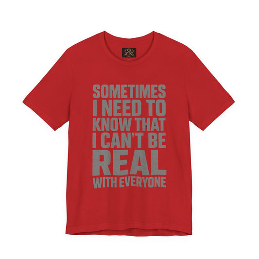 T-Shirt — "Sometimes I Need to Know I Can't Be Real With Everyone" Graphic Tee