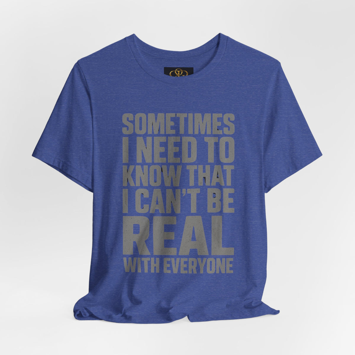 T-Shirt — "Sometimes I Need to Know I Can't Be Real With Everyone" Graphic Tee