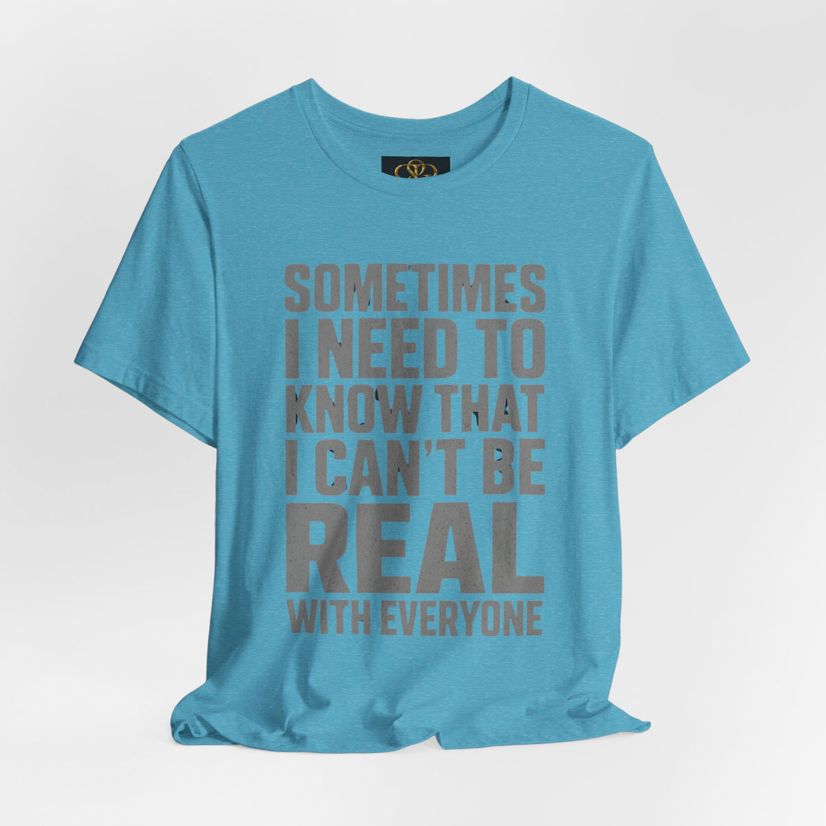 T-Shirt — "Sometimes I Need to Know I Can't Be Real With Everyone" Graphic Tee