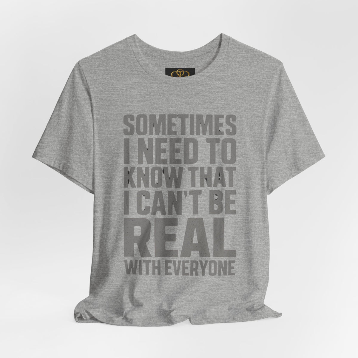 T-Shirt — "Sometimes I Need to Know I Can't Be Real With Everyone" Graphic Tee
