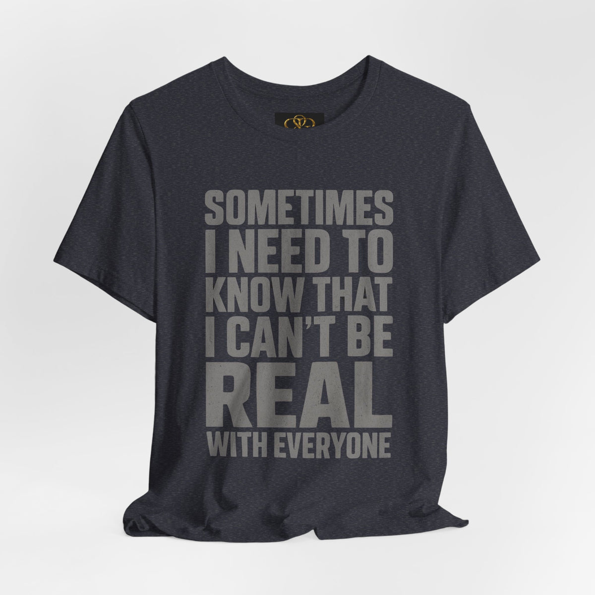 T-Shirt — "Sometimes I Need to Know I Can't Be Real With Everyone" Graphic Tee