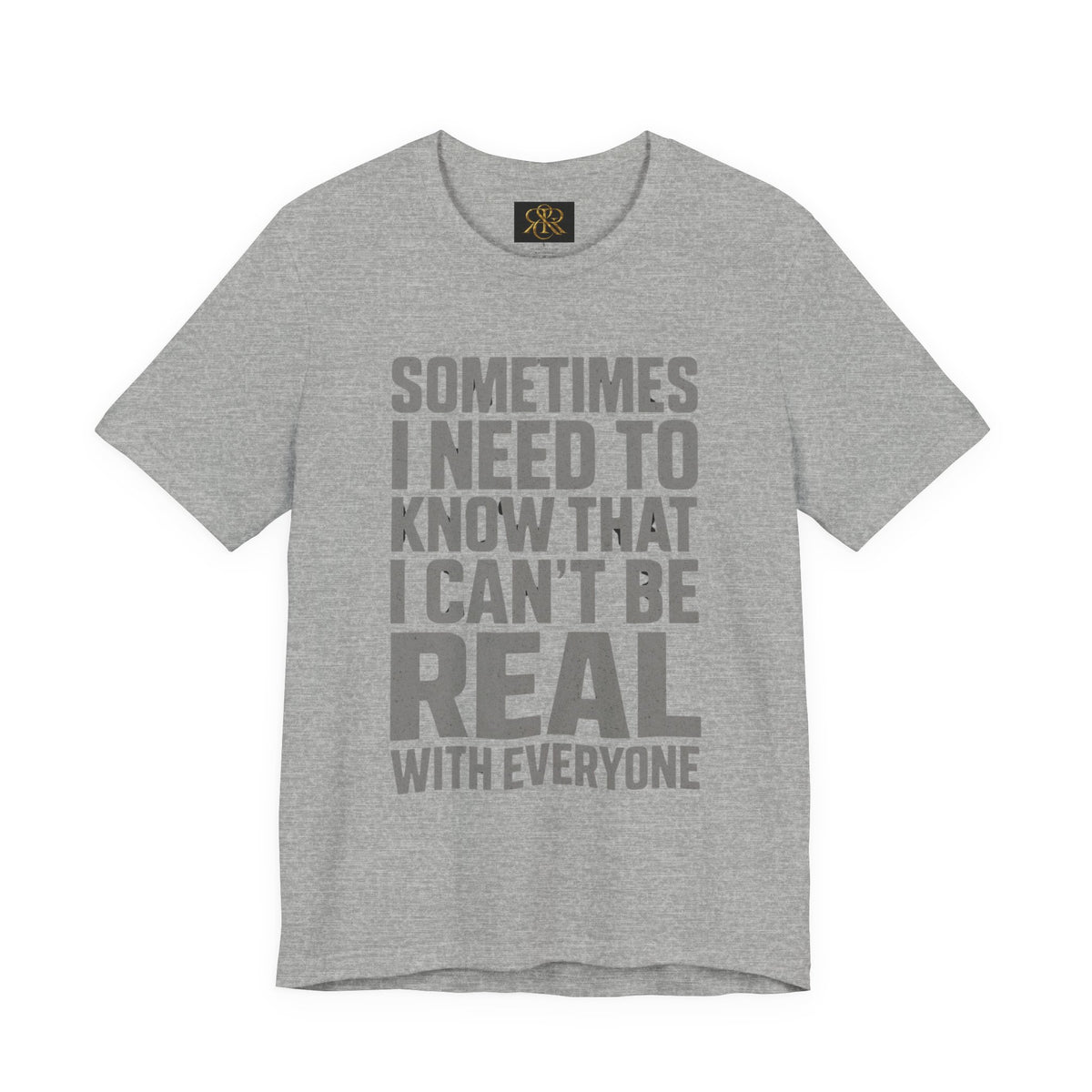 T-Shirt — "Sometimes I Need to Know I Can't Be Real With Everyone" Graphic Tee