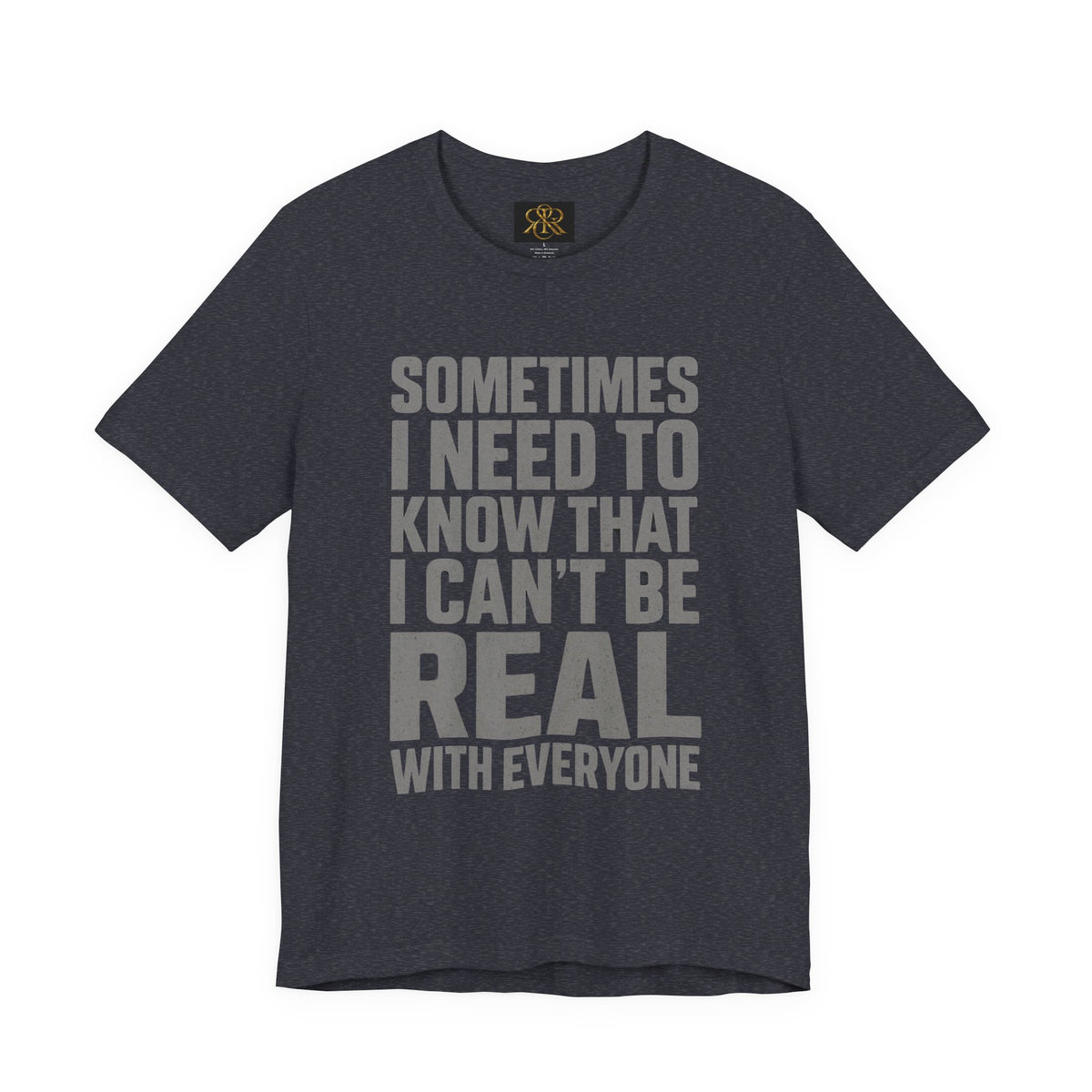 T-Shirt — "Sometimes I Need to Know I Can't Be Real With Everyone" Graphic Tee