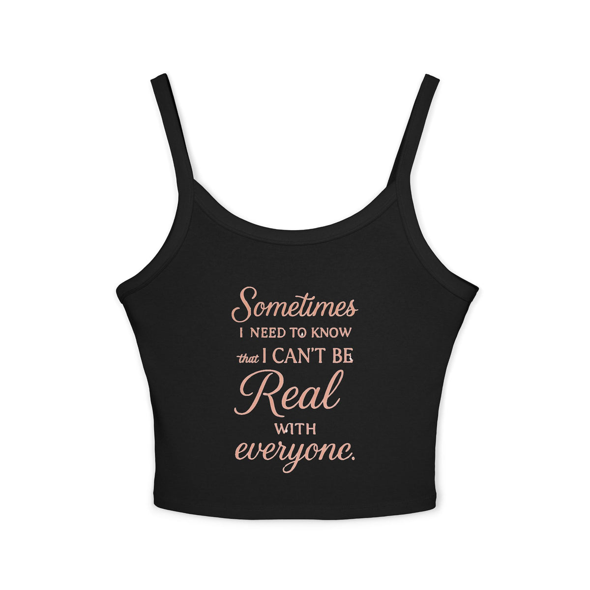 Spaghetti Tank Top — "Sometimes I Need to Know I Can't Be Real with Everyone" Feminine Crop